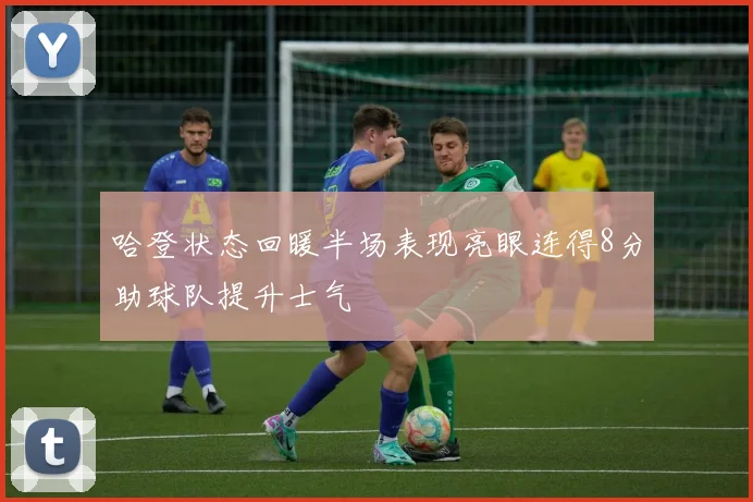 哈登状态回暖半场表现亮眼连得8分助球队提升士气