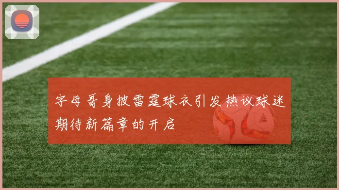 字母哥身披雷霆球衣引发热议球迷期待新篇章的开启