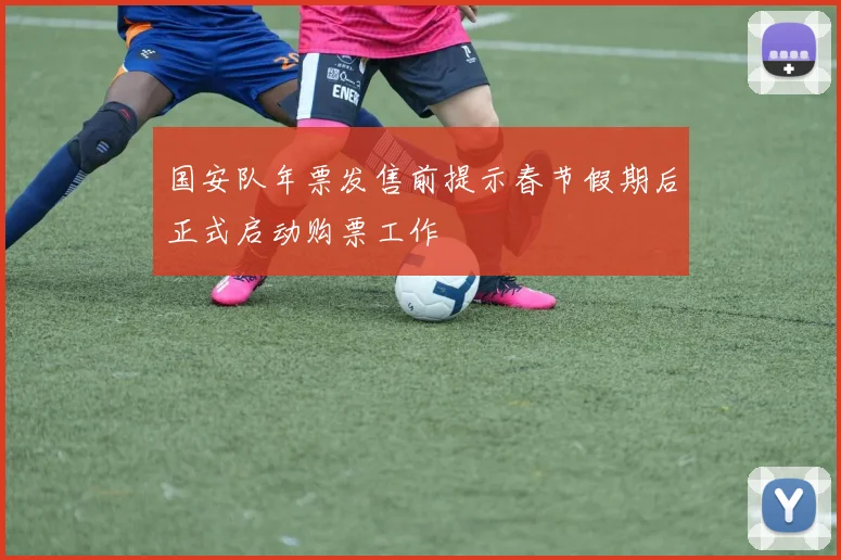 国安队年票发售前提示春节假期后正式启动购票工作