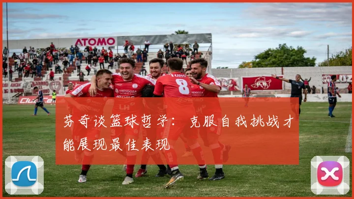 芬奇谈篮球哲学：克服自我挑战才能展现最佳表现