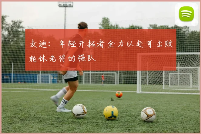麦迪：年轻开拓者全力以赴可击败轮休老将的强队