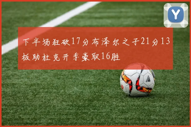 下半场狂砍17分布泽尔之子21分13板助杜克开季豪取16胜